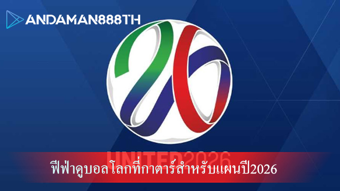 ฟีฟ่าดูบอลโลกที่กาตาร์สำหรับแผนปี2026